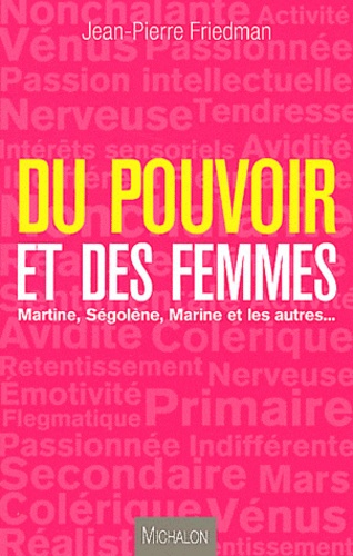 Jean-Pierre Friedman - Du pouvoir et des femmes - Martine, Ségolène, Marine et les autres ....