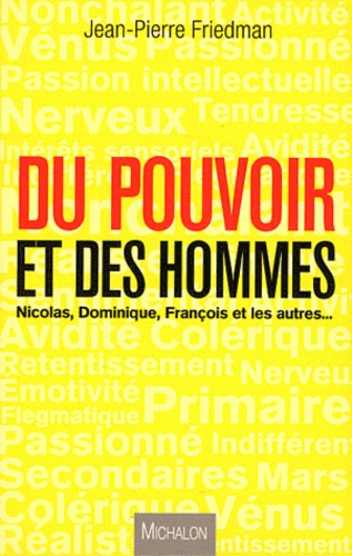Jean-Pierre Friedman - Du pouvoir et des hommes - Nicolas, Dominique, Francois et les autres....