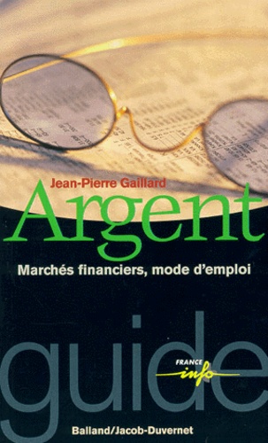 Jean-Pierre Gaillard - ARGENT. - Marchés financiers, mode d'emploi.