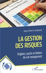Jean-Pierre Galland - La gestion des risques - Origines, succès et limites du risk management.