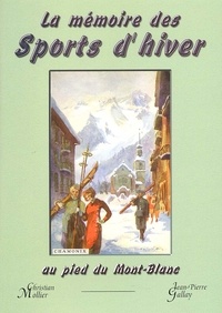 Jean-Pierre Gallay et Christian Mollier - La Memoire Des Sports D'Hiver Au Pied Du Mont-Blanc.