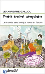 Jean-Pierre Gallou - Petit traité utopiste - Le monde sera ce que nous en ferons.