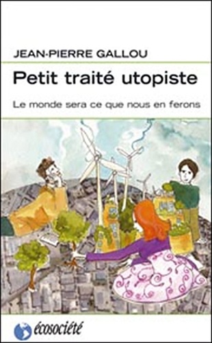 Jean-Pierre Gallou - Petit traité utopiste - Le monde sera ce que nous en ferons.