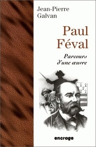 Jean-Pierre Galvan - Paul Feval. Parcours D'Une Oeuvre.