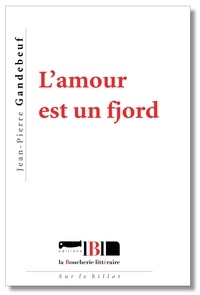Jean-Pierre Gandeboeuf - L'amour est un fjord.