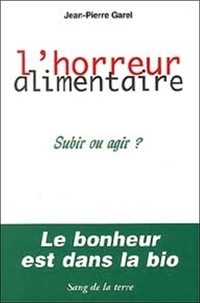Jean-Pierre Garel - L'Horreur Alimentaire. Subir Ou Agir ?.