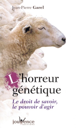 Jean-Pierre Garel - L'Horreur Genetique. Le Droit De Savoir, Le Pouvoir D'Agir.