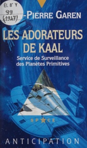Jean-Pierre Garen - Les Adorateurs De Kaal. Service De Surveillance Des Planetes Primitives.