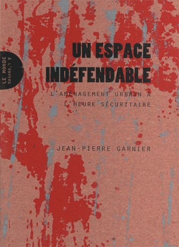 Jean-Pierre Garnier - Un espace indéfendable - L'aménagement urbain à l'heure sécuritaire.