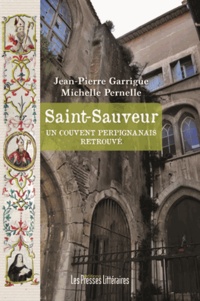 Jean-Pierre Garrigue et Michelle Pernelle - Saint-Sauveur - Un couvent perpignanais retrouvé.