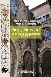 Jean-Pierre Garrigue et Michelle Pernelle - Saint-Sauveur - Un couvent perpignanais retrouvé.
