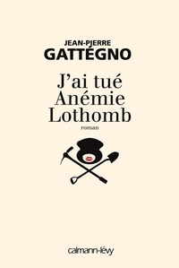 Jean-Pierre Gattégno - J'ai tué Anémie Lothomb.