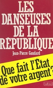 Jean-Pierre Gaudard et Alexandre Wickham - Les danseuses de la République - Que fait l'État de votre argent ?.