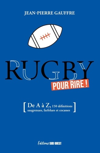 Rugby pour rire !. De A à Z, 150 définitions drolatiques, biscornues et foutraques