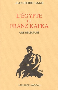 Jean-Pierre Gaxie - L'Egypte De Franz Kafka. Une Relecture.