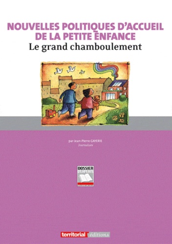 Jean-Pierre Gayerie - Nouvelles politiques d'accueil de la petite enfance - Le grand chamboulement.