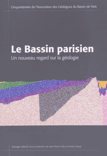 Jean-Pierre Gély et Franck Hanot - Le Bassin parisien - Un nouveau regard sur la géologie.