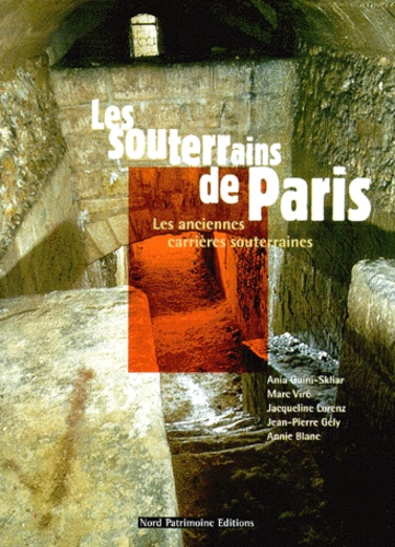 Jean-Pierre Gély et Marc Viré - Les souterrains de Paris. - Les anciennes carrières souterraines.