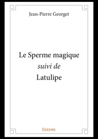 Jean-pierre Georget - Le sperme magique suivi de latulipe.