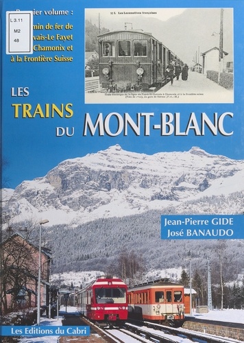 Les Trains Du Mont-Blanc. Volume 1, Le Chemin De Fer De Saint Gervais-Le Fayet A Chamonix Et A La Frontiere Suisse