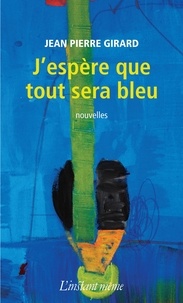 Jean Pierre Girard - J'espère que tout sera bleu.