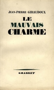 Jean-Pierre Giraudoux - Le mauvais charme.