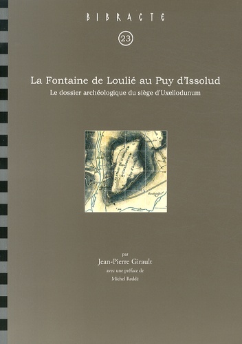 Jean-Pierre Girault - La Fontaine de Loulié au Puy d'Issolud - Le dossier archéologique du siège d'Uxellodunum.