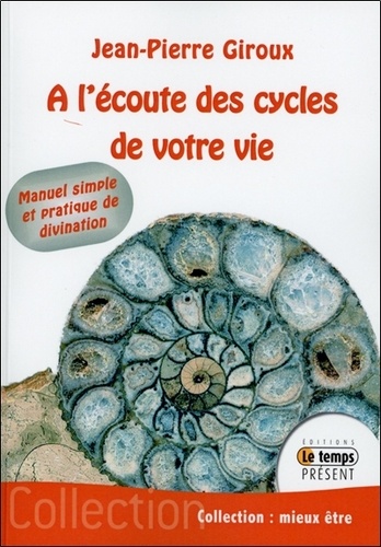 Jean-Pierre Giroux - A l'écoute des cycles de votre vie - Manuel simple et pratique de divination.