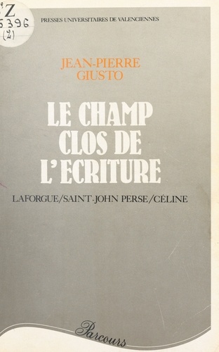 Le Champ clos de l'écriture : Laforgue, Saint-John Perse, Céline