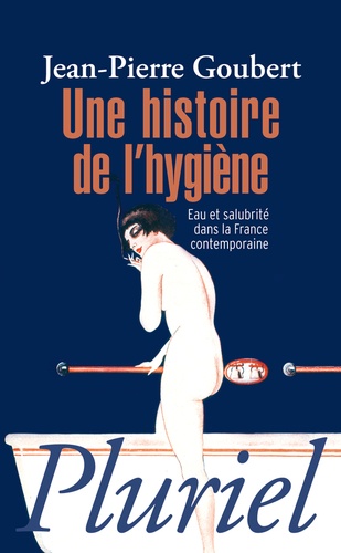 Jean-Pierre Goubert - Une histoire de l'hygiène - Eau et salubrité dans la France contemporaine.