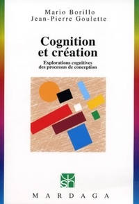 Jean-Pierre Goulette et Mario Borillo - Cognition Et Creation. Explorations Cognitives Des Processus De Conception.