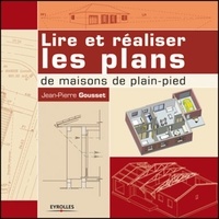 Jean-Pierre Gousset - Lire et réaliser les plans de maisons de plain-pied.