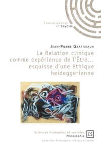 Jean-Pierre Graftieaux - La relation clinique comme expérience de l'Etre... esquisse d'une éthique heideggerienne.