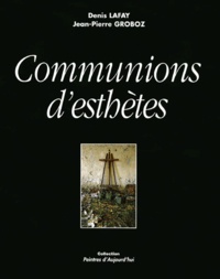 Jean-Pierre Groboz et Denis Lafay - Communions d'esthètes.