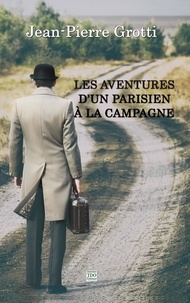 Jean-Pierre Grotti - Les aventures d'un Parisien à la campagne.
