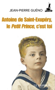 Jean-Pierre Guéno - Antoine de Saint-Exupéry, le Petit Prince, c'est toi.