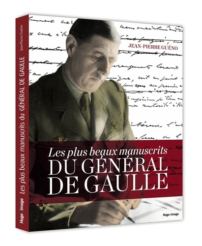 Jean-Pierre Guéno - Les plus beaux manuscrits du Général De Gaulle.