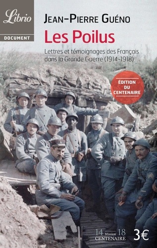 Jean-Pierre Guéno - Les Poilus, - Lettres et témoignages des Français dans la Grande Guerre (1914-1918).