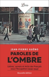 Jean-Pierre Guéno - Paroles de l'ombre - Lettres, carnets et récits des Français sous l'Occupation 1939-1945.