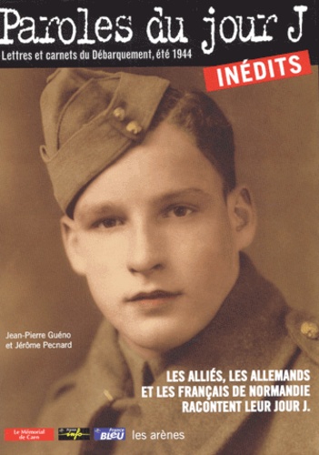 Jean-Pierre Guéno et Jérôme Pecnard - Paroles du jour J - Lettres et carnets du Débarquement, été 1944.