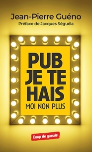 Jean-Pierre Guéno - Pub je te hais... Moi non plus.