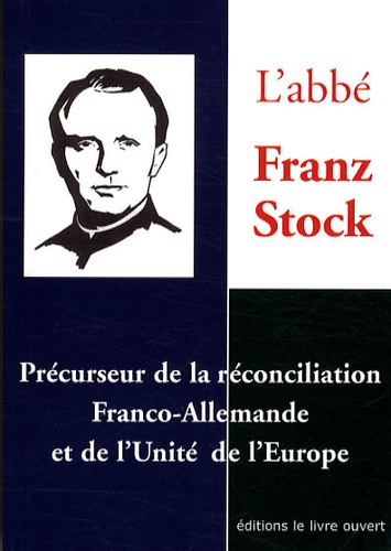Jean-Pierre Guérend - L'abbé Jean Stock - Précurseur de la réconciliation Franco-allemande et de l'unité de l'Europe.