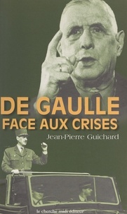 Jean-Pierre Guichard et Pierre Drachline - De Gaulle face aux crises, 1940-1968.
