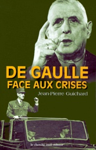 Jean-Pierre Guichard - De Gaulle Face Aux Crises. 1940- 1968.
