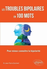 Jean-Pierre Guichard - Les troubles bipolaires en 100 mots - Pour mieux connaître la bipolarité.
