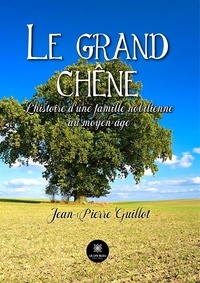 Jean-Pierre Guillot - Le grand chêne - L’histoire d’une famille nobilienne au moyen-âge.