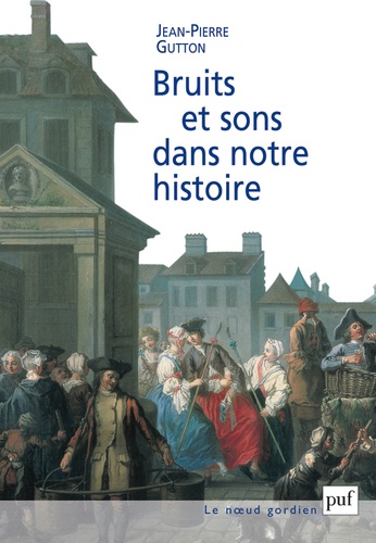 Jean-Pierre Gutton - Bruits Et Sons Dans Notre Histoire. Essai Sur La Reconstitution Du Paysage Sonore.