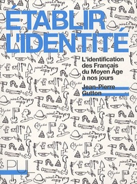Jean-Pierre Gutton - Etablir l'identité - L'identification des Français du Moyen Age à nos jours.