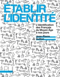 Jean-Pierre Gutton - Etablir l'identité - L'identification des Français du Moyen Age à nos jours.