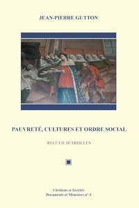 Jean-Pierre Gutton - Pauvreté, cultures et ordre social - Recueil d’articles.